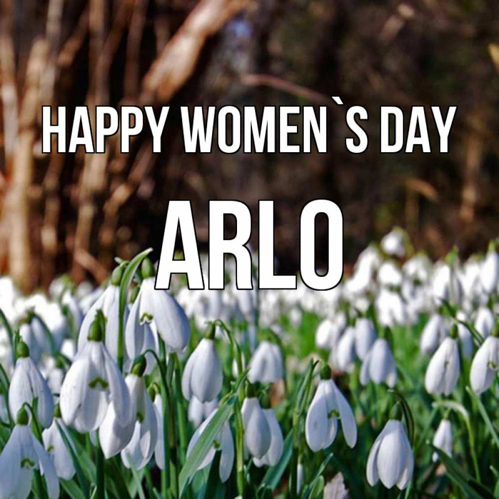 Greetings card с именем, Arlo happy women`s day с подснежниками 1 Greetings with text for free download 